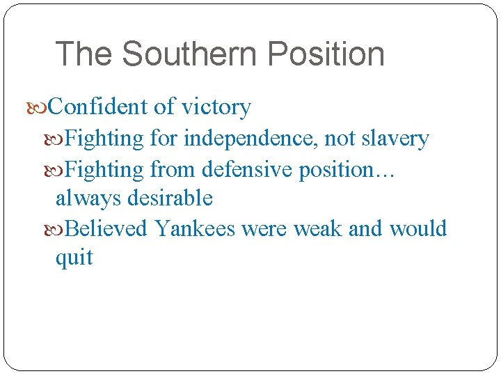 The Southern Position Confident of victory Fighting for independence, not slavery Fighting from defensive