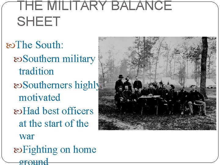 THE MILITARY BALANCE SHEET The South: Southern military tradition Southerners highly motivated Had best