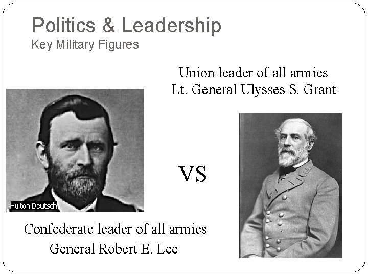Politics & Leadership Key Military Figures Union leader of all armies Lt. General Ulysses
