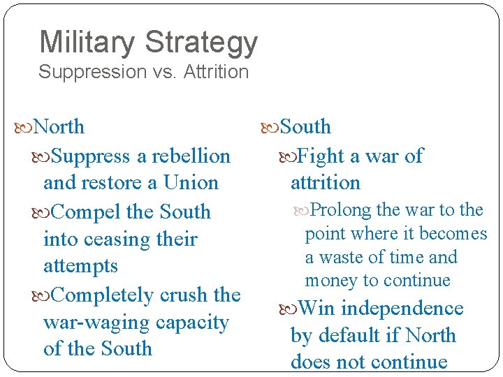 Military Strategy Suppression vs. Attrition North Suppress a rebellion and restore a Union Compel