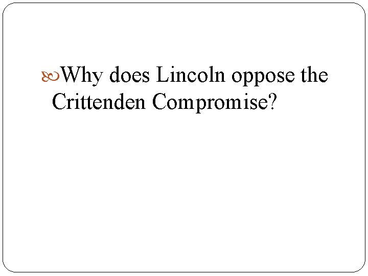  Why does Lincoln oppose the Crittenden Compromise? 