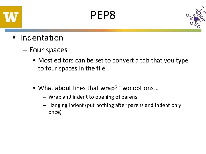 PEP 8 • Indentation – Four spaces • Most editors can be set to