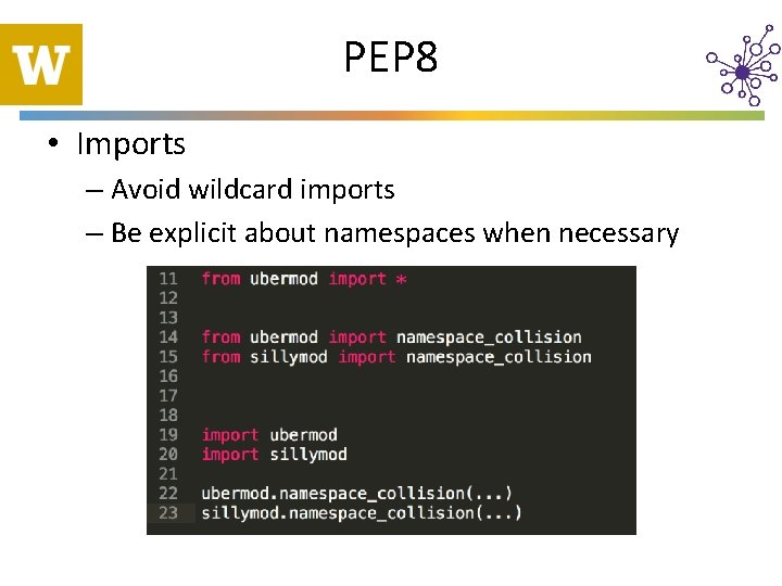 PEP 8 • Imports – Avoid wildcard imports – Be explicit about namespaces when