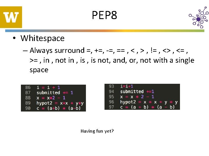 PEP 8 • Whitespace – Always surround =, +=, -=, == , < ,