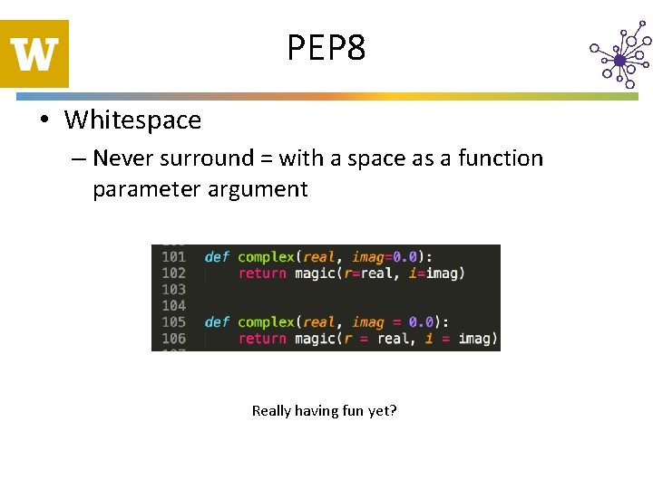 PEP 8 • Whitespace – Never surround = with a space as a function