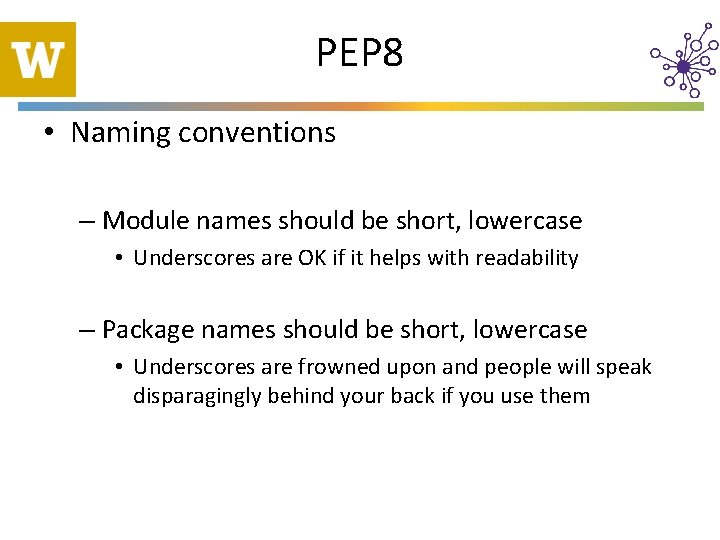 PEP 8 • Naming conventions – Module names should be short, lowercase • Underscores