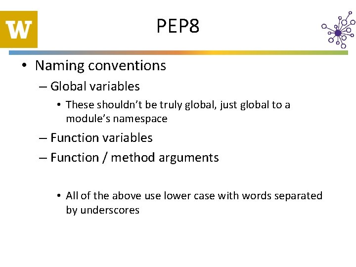 PEP 8 • Naming conventions – Global variables • These shouldn’t be truly global,