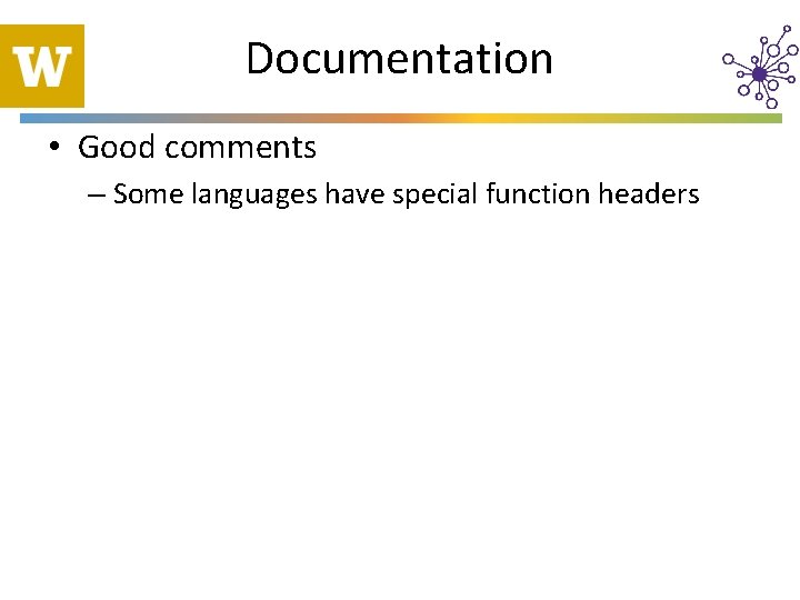 Documentation • Good comments – Some languages have special function headers 