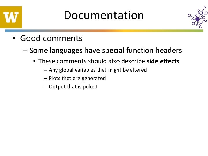 Documentation • Good comments – Some languages have special function headers • These comments