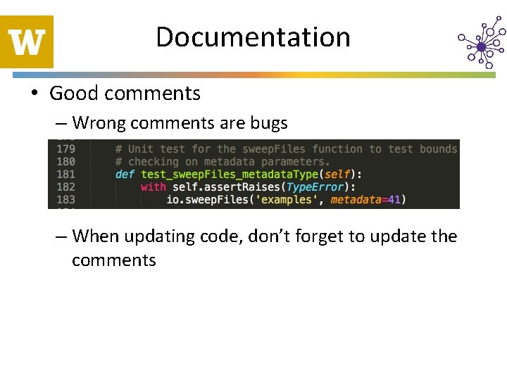 Documentation • Good comments – Wrong comments are bugs – When updating code, don’t