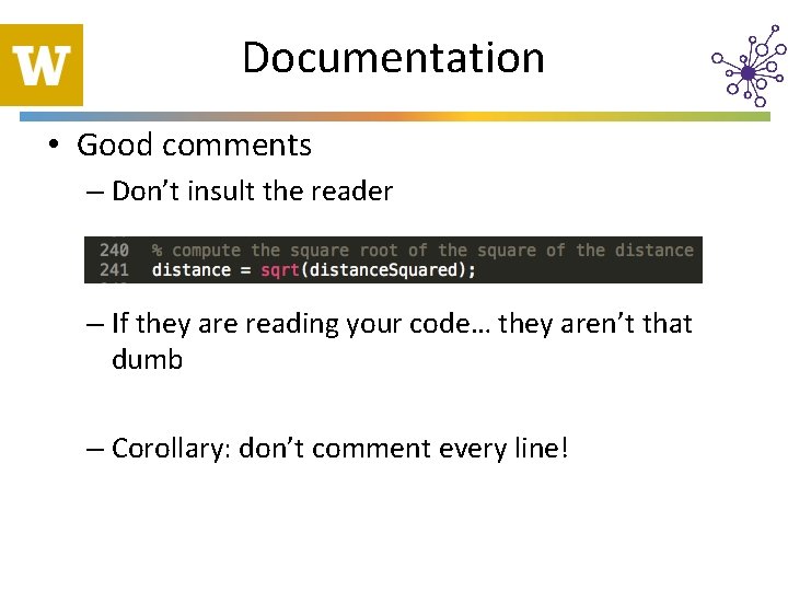 Documentation • Good comments – Don’t insult the reader – If they are reading