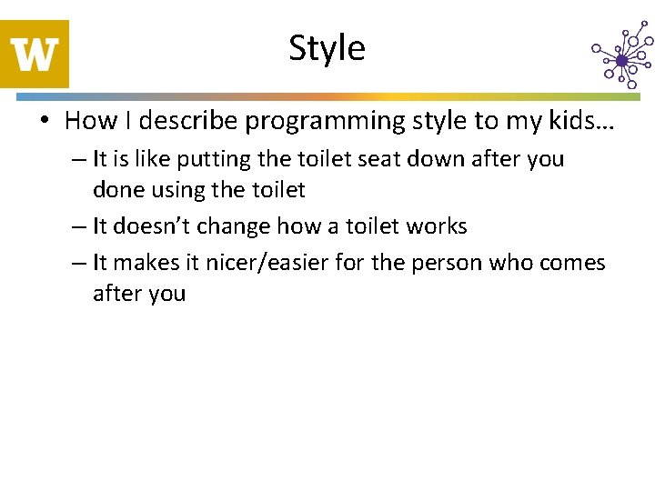 Style • How I describe programming style to my kids… – It is like