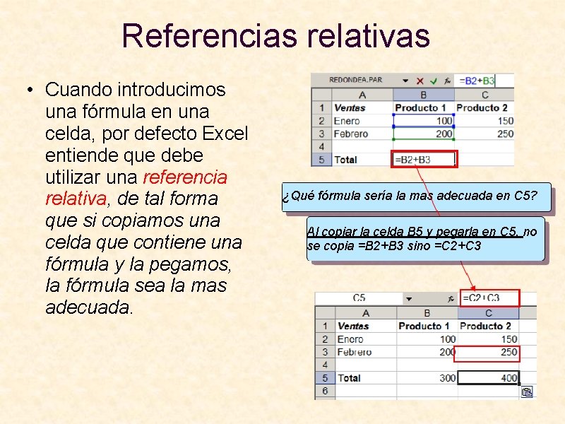 Referencias relativas • Cuando introducimos una fórmula en una celda, por defecto Excel entiende