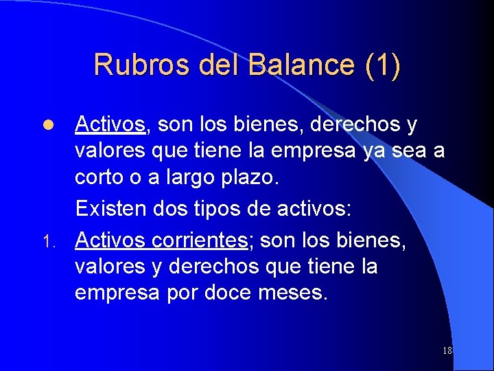 Rubros del Balance (1) Activos, son los bienes, derechos y valores que tiene la