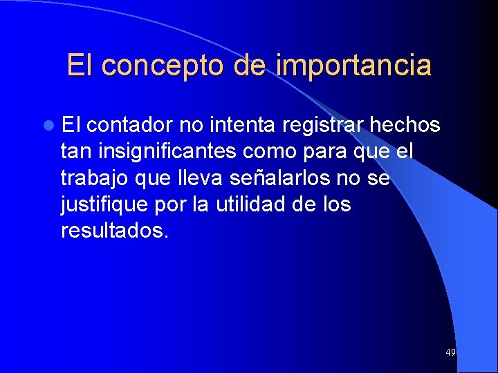 El concepto de importancia l El contador no intenta registrar hechos tan insignificantes como