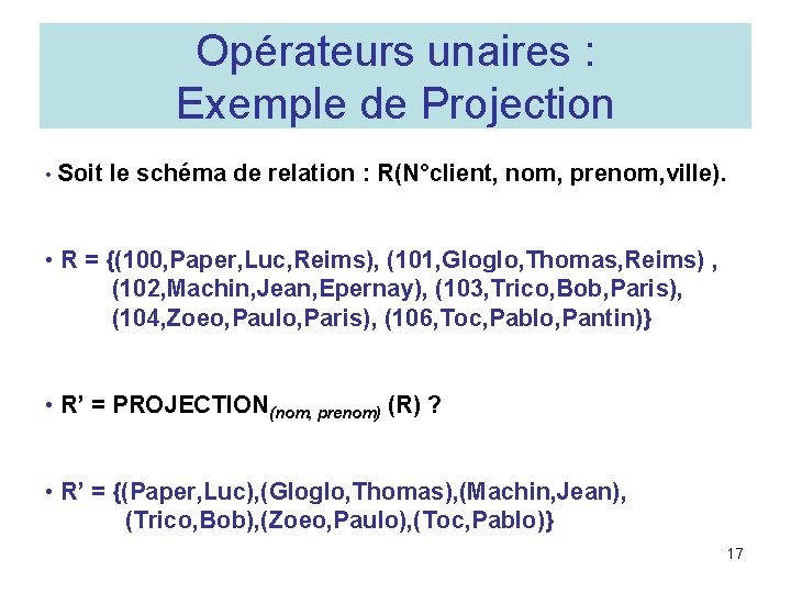 Opérateurs unaires : Exemple de Projection • Soit le schéma de relation : R(N°client,