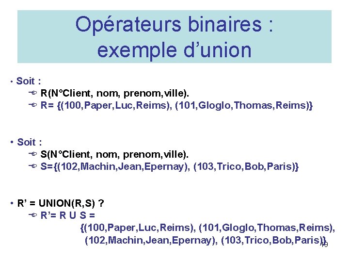 Opérateurs binaires : exemple d’union • Soit : E R(N°Client, nom, prenom, ville). E