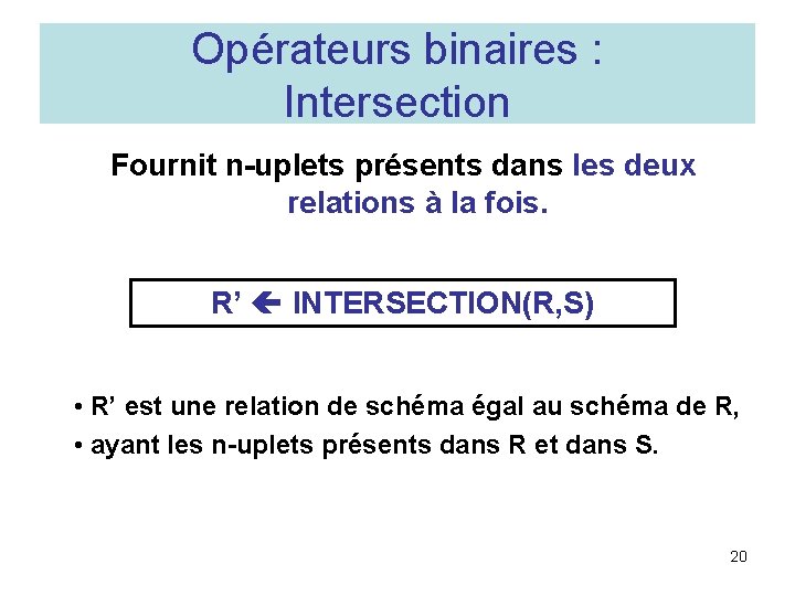 Opérateurs binaires : Intersection Fournit n-uplets présents dans les deux relations à la fois.