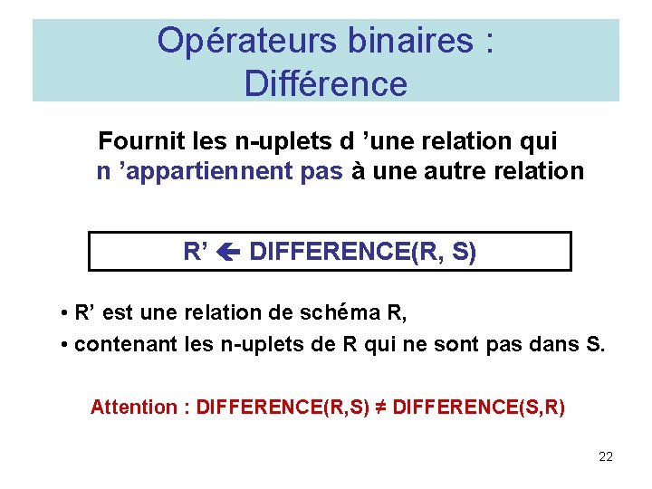 Opérateurs binaires : Différence Fournit les n-uplets d ’une relation qui n ’appartiennent pas