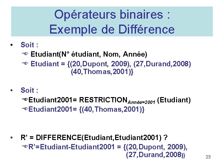 Opérateurs binaires : Exemple de Différence • Soit : E Etudiant(N° étudiant, Nom, Année)