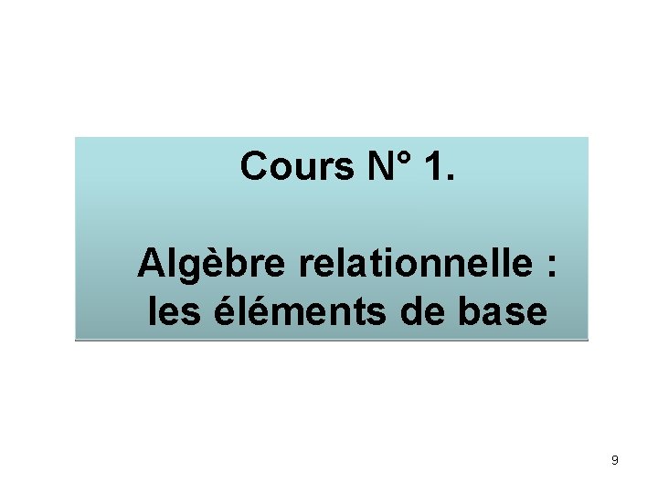 Cours N° 1. Algèbre relationnelle : les éléments de base 9 