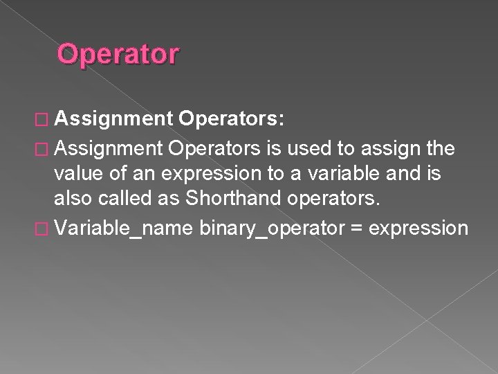 Operator � Assignment Operators: � Assignment Operators is used to assign the value of