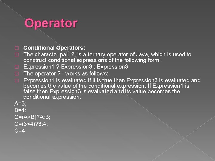 Operator Conditional Operators: The character pair ? : is a ternary operator of Java,