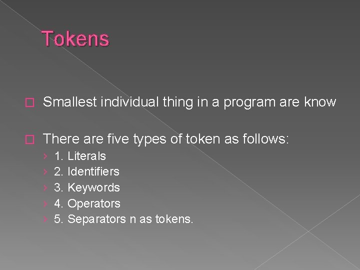 Tokens � Smallest individual thing in a program are know � There are five