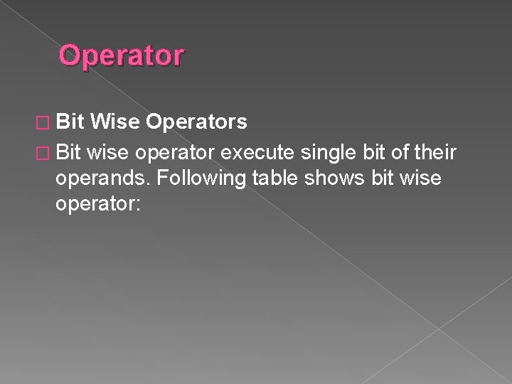 Operator � Bit Wise Operators � Bit wise operator execute single bit of their