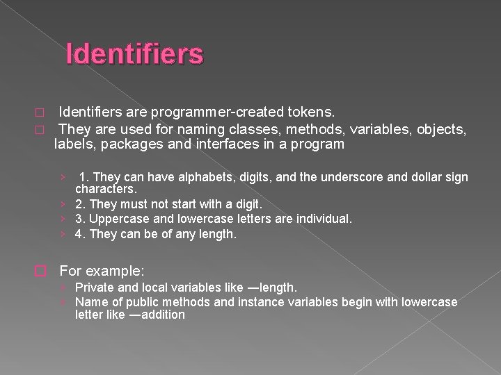 Identifiers � � Identifiers are programmer-created tokens. They are used for naming classes, methods,