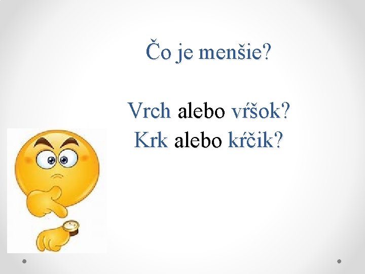 Čo je menšie? Vrch alebo vŕšok? Krk alebo kŕčik? 