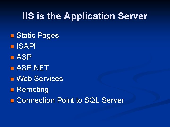 IIS is the Application Server Static Pages n ISAPI n ASP. NET n Web