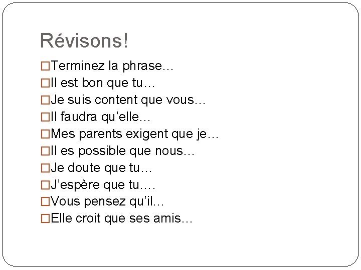 Révisons! �Terminez la phrase… �Il est bon que tu… �Je suis content que vous…