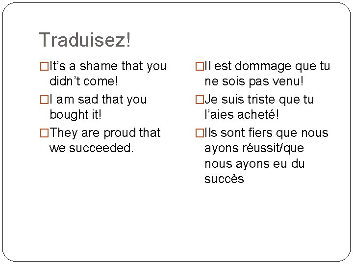 Traduisez! �It’s a shame that you �Il est dommage que tu didn’t come! �I