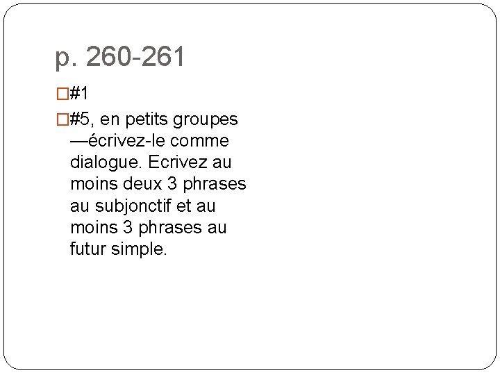 p. 260 -261 �#5, en petits groupes —écrivez-le comme dialogue. Ecrivez au moins deux p. 260 -261 �#5, en petits groupes —écrivez-le comme dialogue. Ecrivez au moins deux