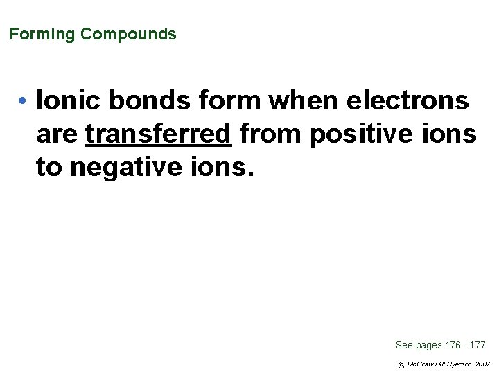 Forming Compounds • Ionic bonds form when electrons are transferred from positive ions to
