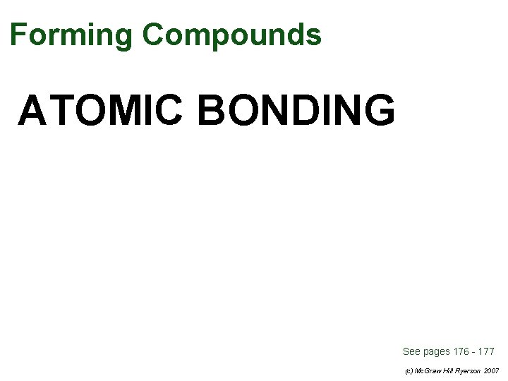 Forming Compounds ATOMIC BONDING See pages 176 - 177 (c) Mc. Graw Hill Ryerson