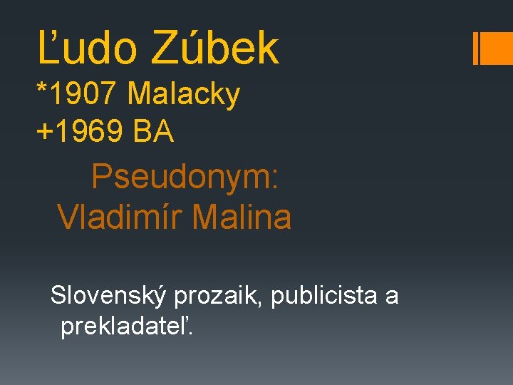 Ľudo Zúbek *1907 Malacky +1969 BA Pseudonym: Vladimír Malina Slovenský prozaik, publicista a prekladateľ.
