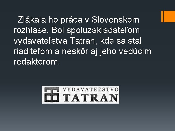 Zlákala ho práca v Slovenskom rozhlase. Bol spoluzakladateľom vydavateľstva Tatran, kde sa stal riaditeľom