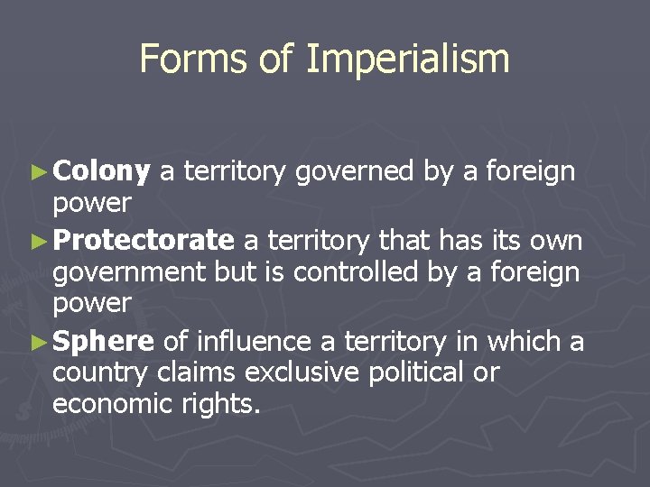 Forms of Imperialism ► Colony a territory governed by a foreign power ► Protectorate