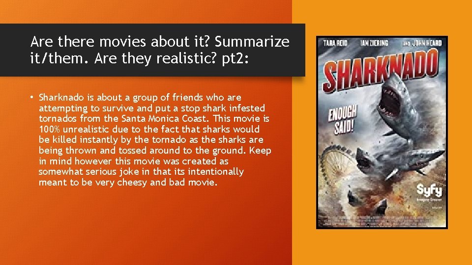 Are there movies about it? Summarize it/them. Are they realistic? pt 2: • Sharknado