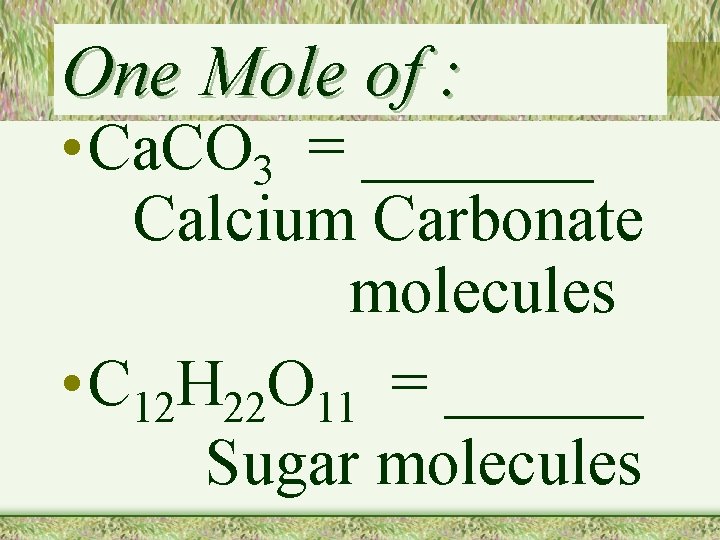 One Mole of : • Ca. CO 3 = _______ Calcium Carbonate molecules •