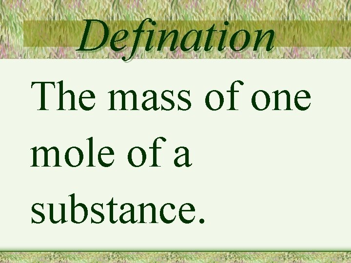 Defination The mass of one mole of a substance. 