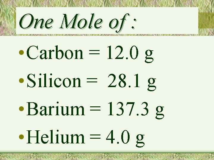 One Mole of : • Carbon = 12. 0 g • Silicon = 28.