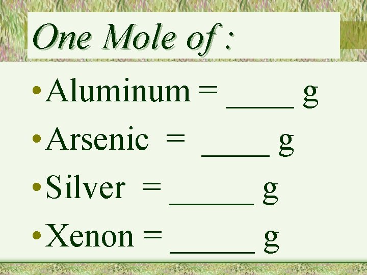 One Mole of : • Aluminum = ____ g • Arsenic = ____ g