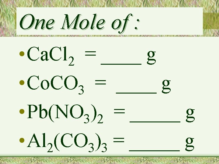 One Mole of : • Ca. Cl 2 = ____ g • Co. CO