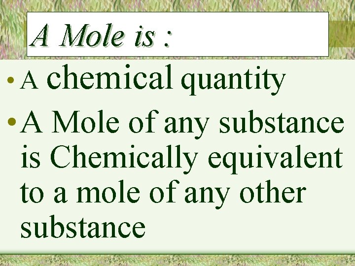 A Mole is : • A chemical quantity • A Mole of any substance