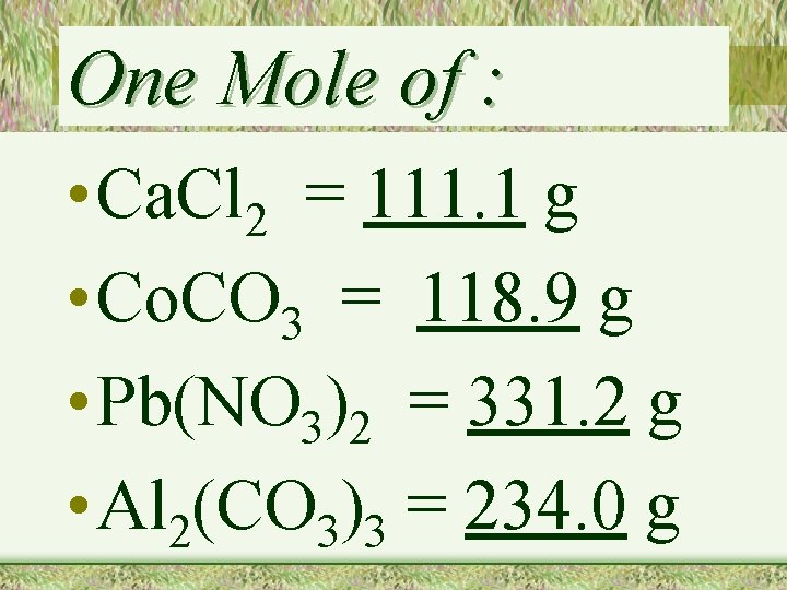 One Mole of : • Ca. Cl 2 = 111. 1 g • Co.
