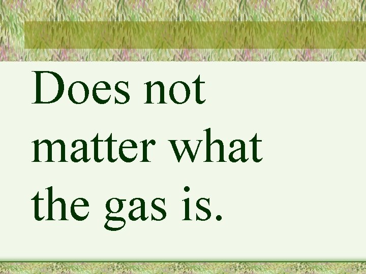 Does not matter what the gas is. 
