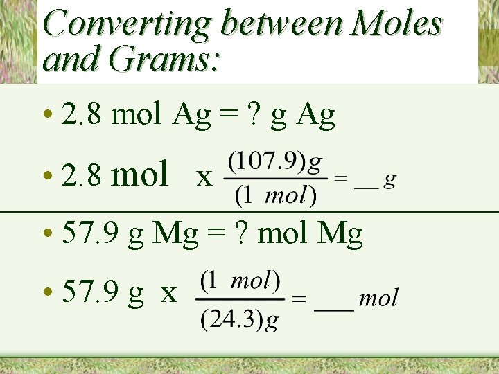 Converting between Moles and Grams: • 2. 8 mol Ag = ? g Ag
